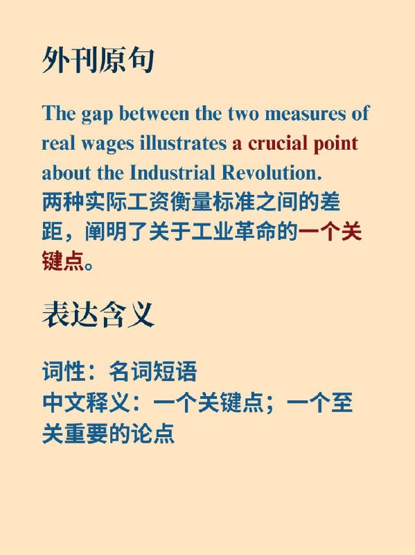 积累一个外刊地道表达——关键点📙《经济学人》 ✨外刊原句The gap between the two measures of real wages illustrates (a crucial point) about the Industrial Revolution.两种实际工资衡量标准之间的差距，阐明了关于工业革命的一个关键点
