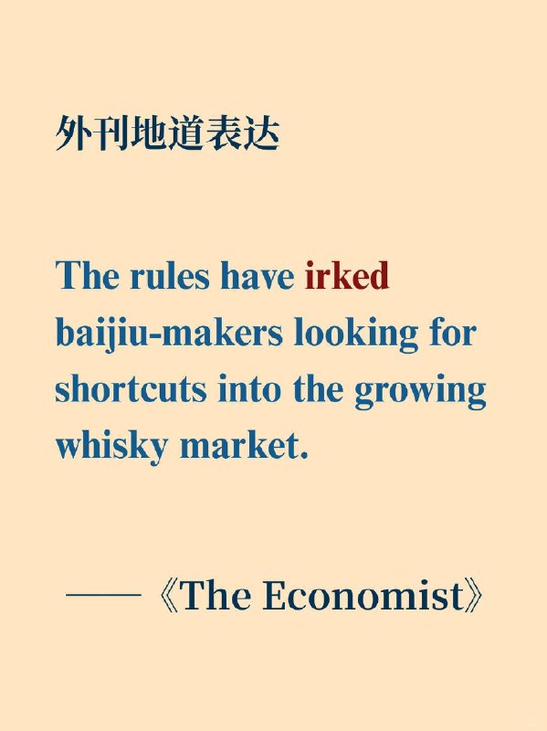 积累一个外刊高级词汇——irk📙 The Economist (经济学人) ✨ 外刊原句“The rules have irked baijiu-makers looking for shortcuts into the growing whisky market.”相关法规让那些想抄近道、快速切入不断增长的威士忌市场的白酒厂商感到颇为恼火